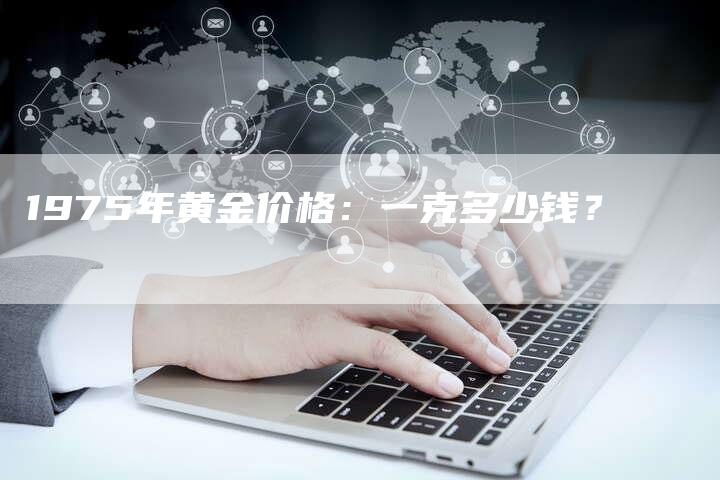 1975年黄金价格：一克多少钱？