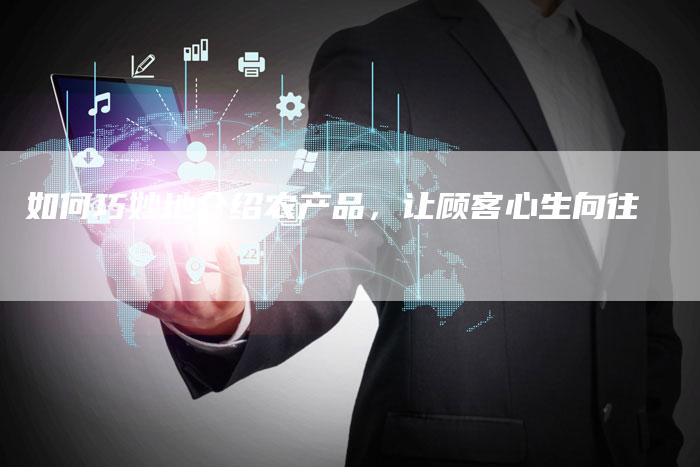 如何巧妙地介绍农产品，让顾客心生向往