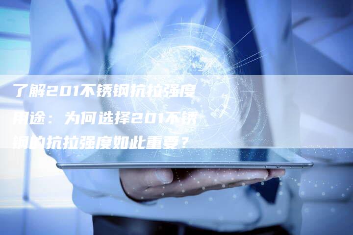 了解201不锈钢抗拉强度用途：为何选择201不锈钢的抗拉强度如此重要？