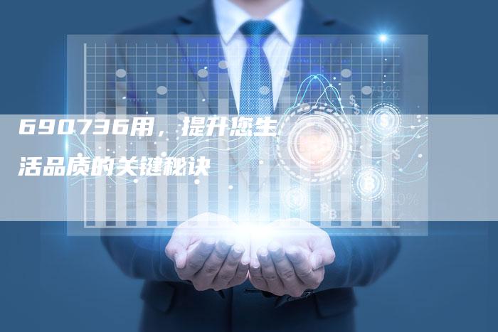690736用，提升您生活品质的关键秘诀