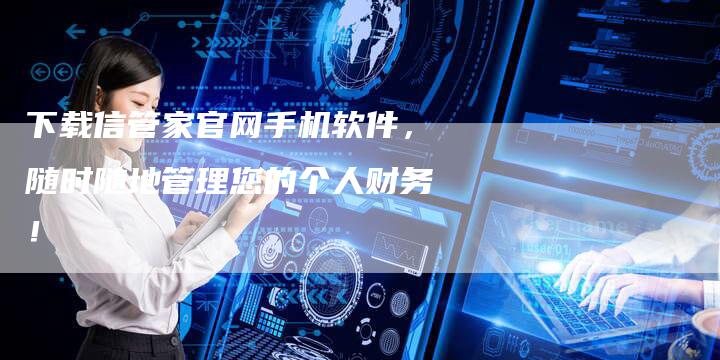 下载信管家官网手机软件，随时随地管理您的个人财务！