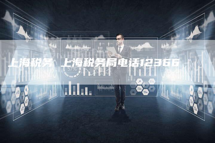 上海税务 上海税务局电话12366