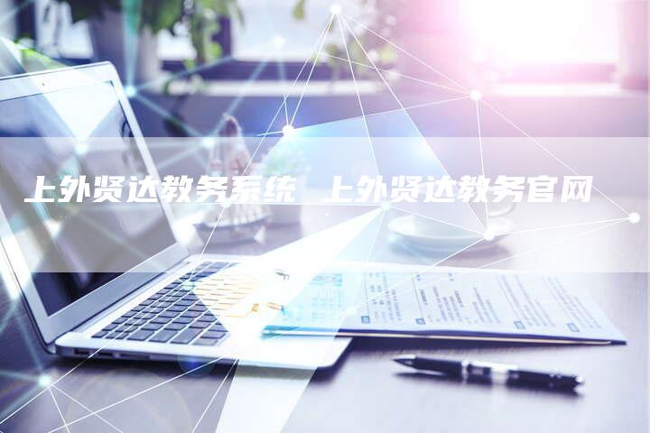 上外贤达教务系统 上外贤达教务官网