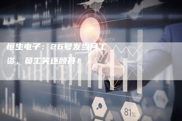 恒生电子：26号发当月工资，员工笑逐颜开！