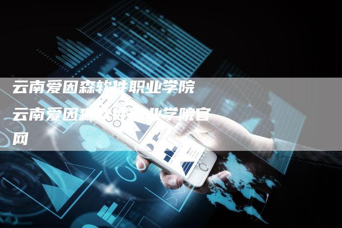 云南爱因森软件职业学院 云南爱因森软件职业学院官网