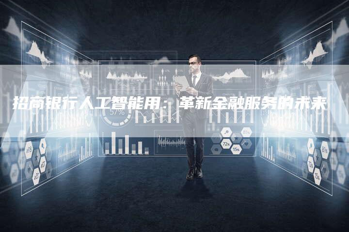 招商银行人工智能用：革新金融服务的未来